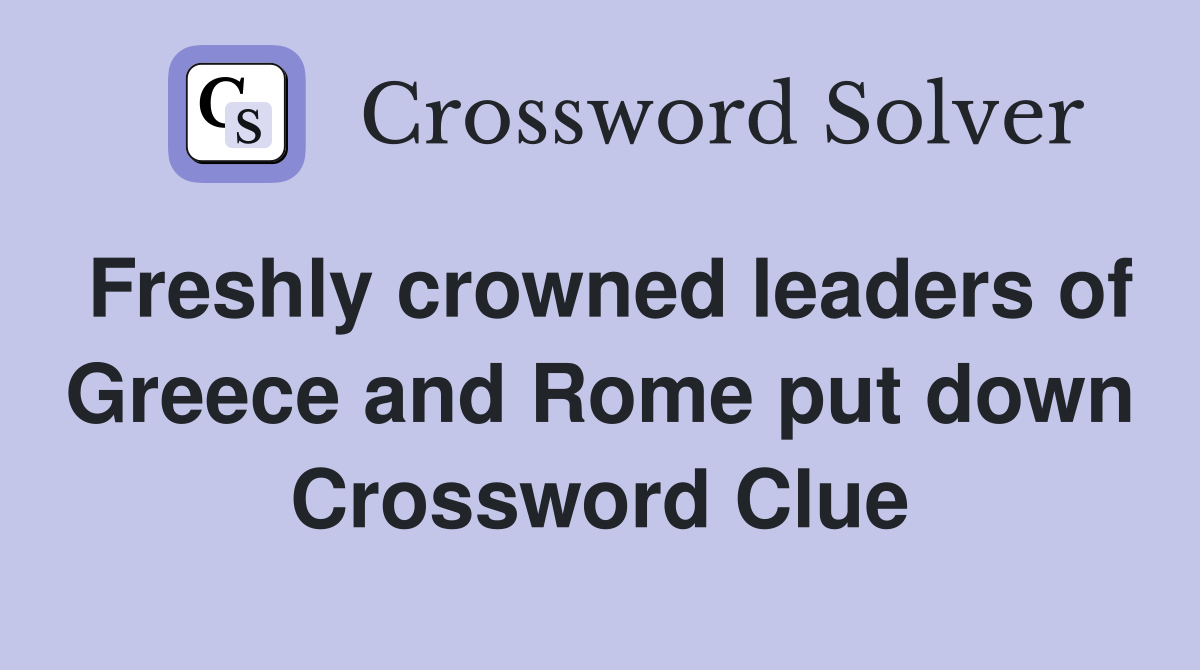 Freshly crowned leaders of Greece and Rome put down Crossword Clue